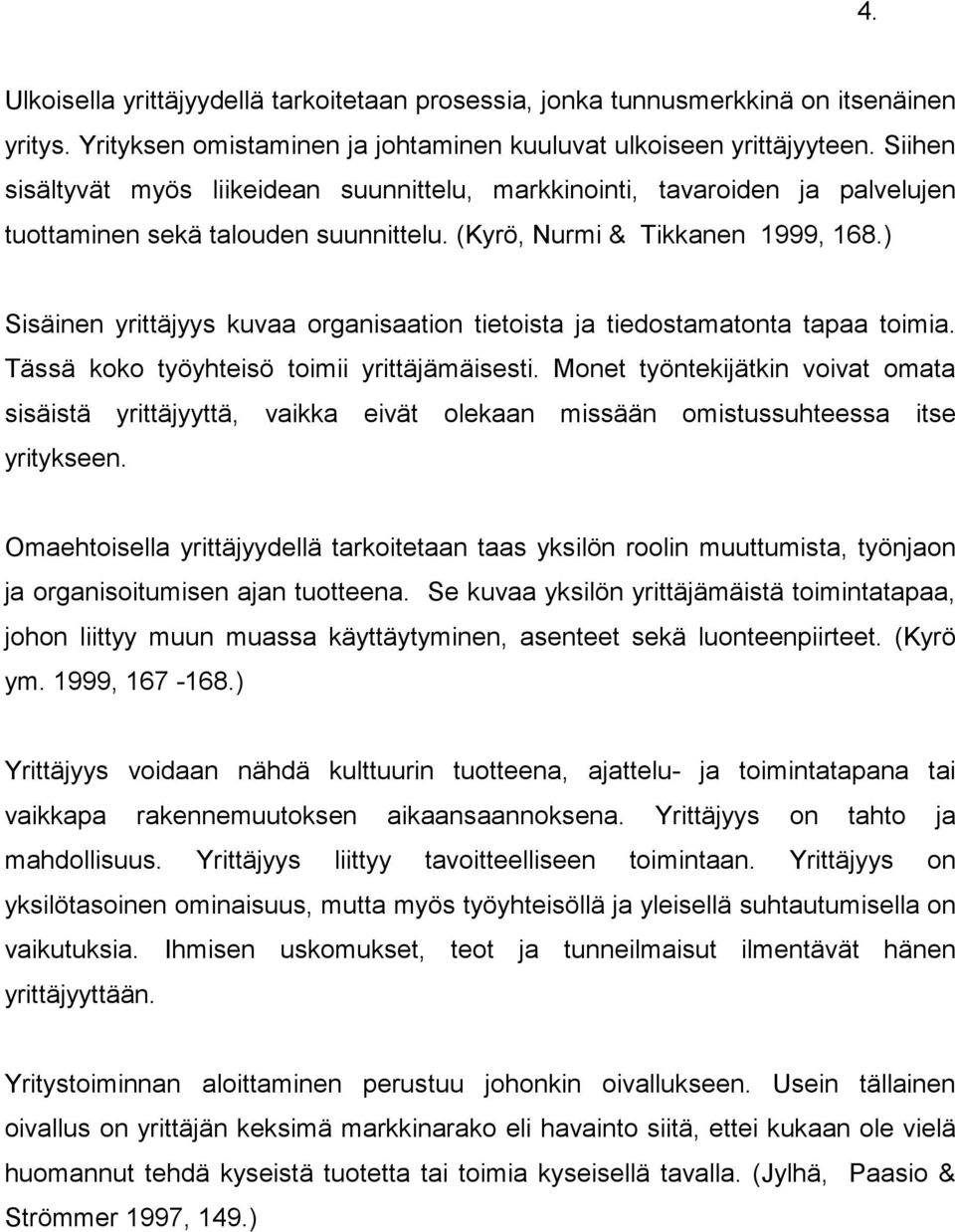 ) Sisäinen yrittäjyys kuvaa organisaation tietoista ja tiedostamatonta tapaa toimia. Tässä koko työyhteisö toimii yrittäjämäisesti.