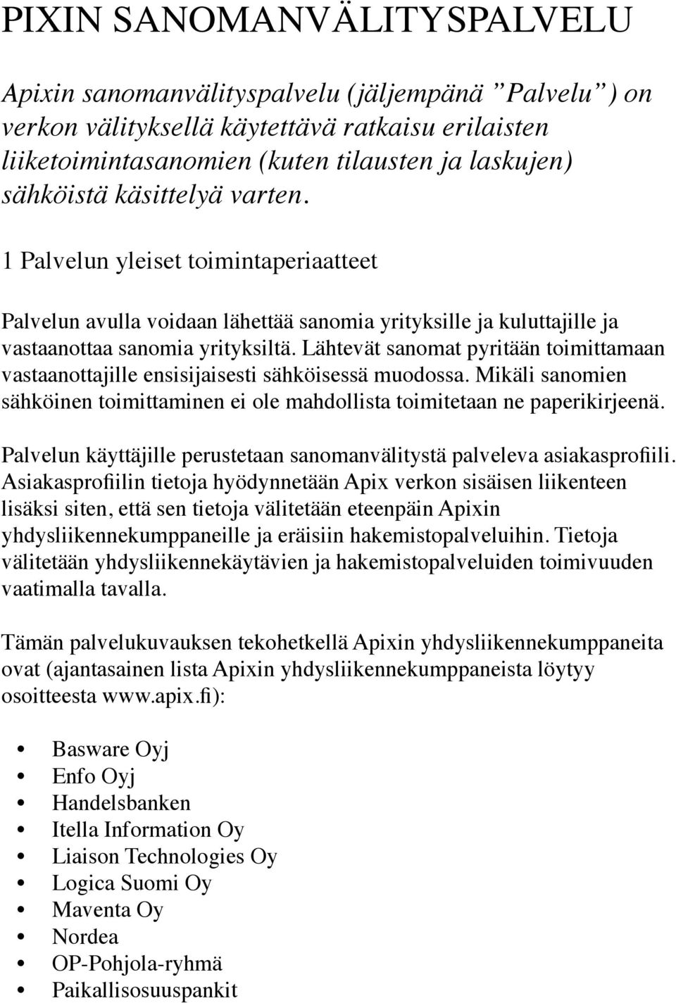 Lähtevät sanomat pyritään toimittamaan vastaanottajille ensisijaisesti sähköisessä muodossa. Mikäli sanomien sähköinen toimittaminen ei ole mahdollista toimitetaan ne paperikirjeenä.