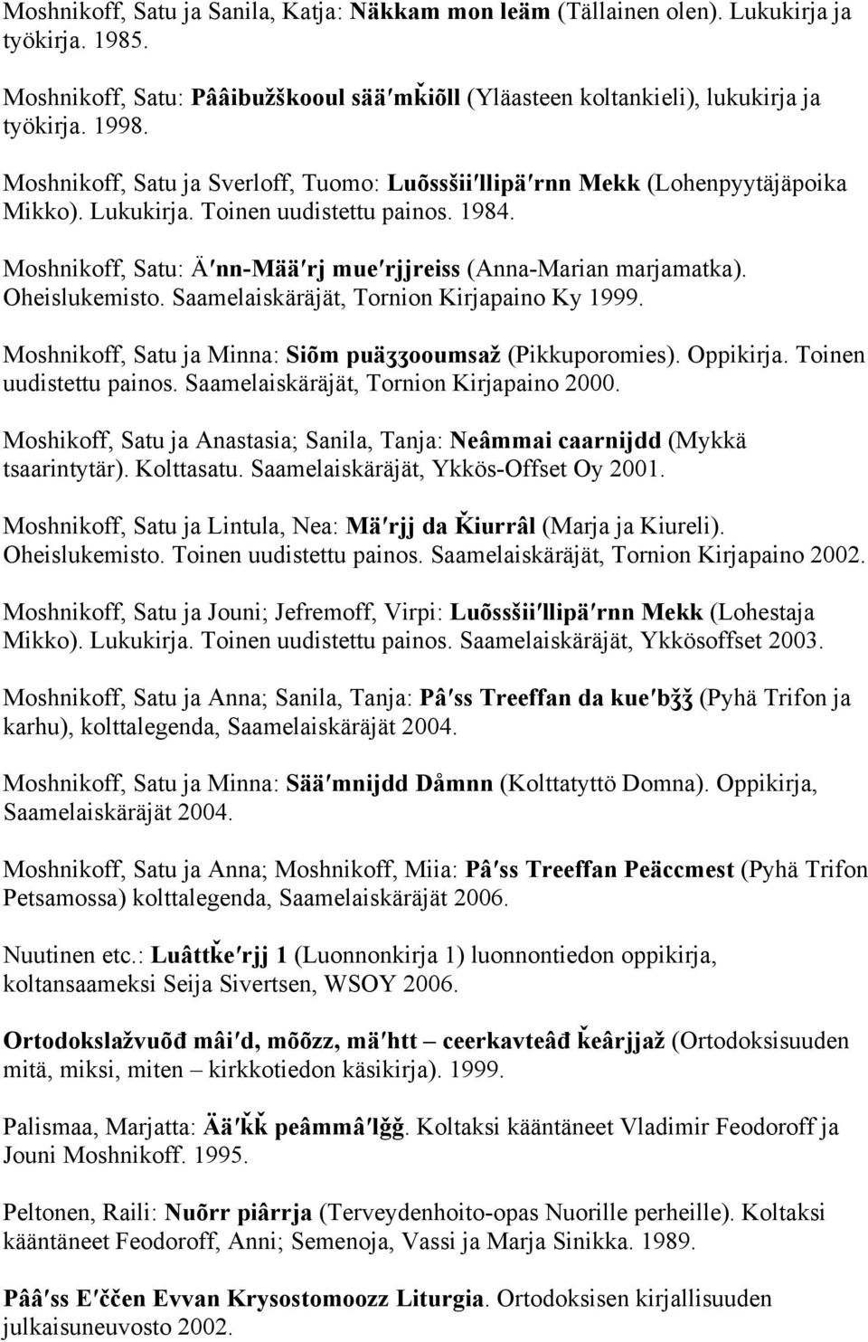Oheislukemisto. Saamelaiskäräjät, Tornion Kirjapaino Ky 1999. Moshnikoff, Satu ja Minna: Siõm puäʒʒooumsaž (Pikkuporomies). Oppikirja. Toinen uudistettu painos.