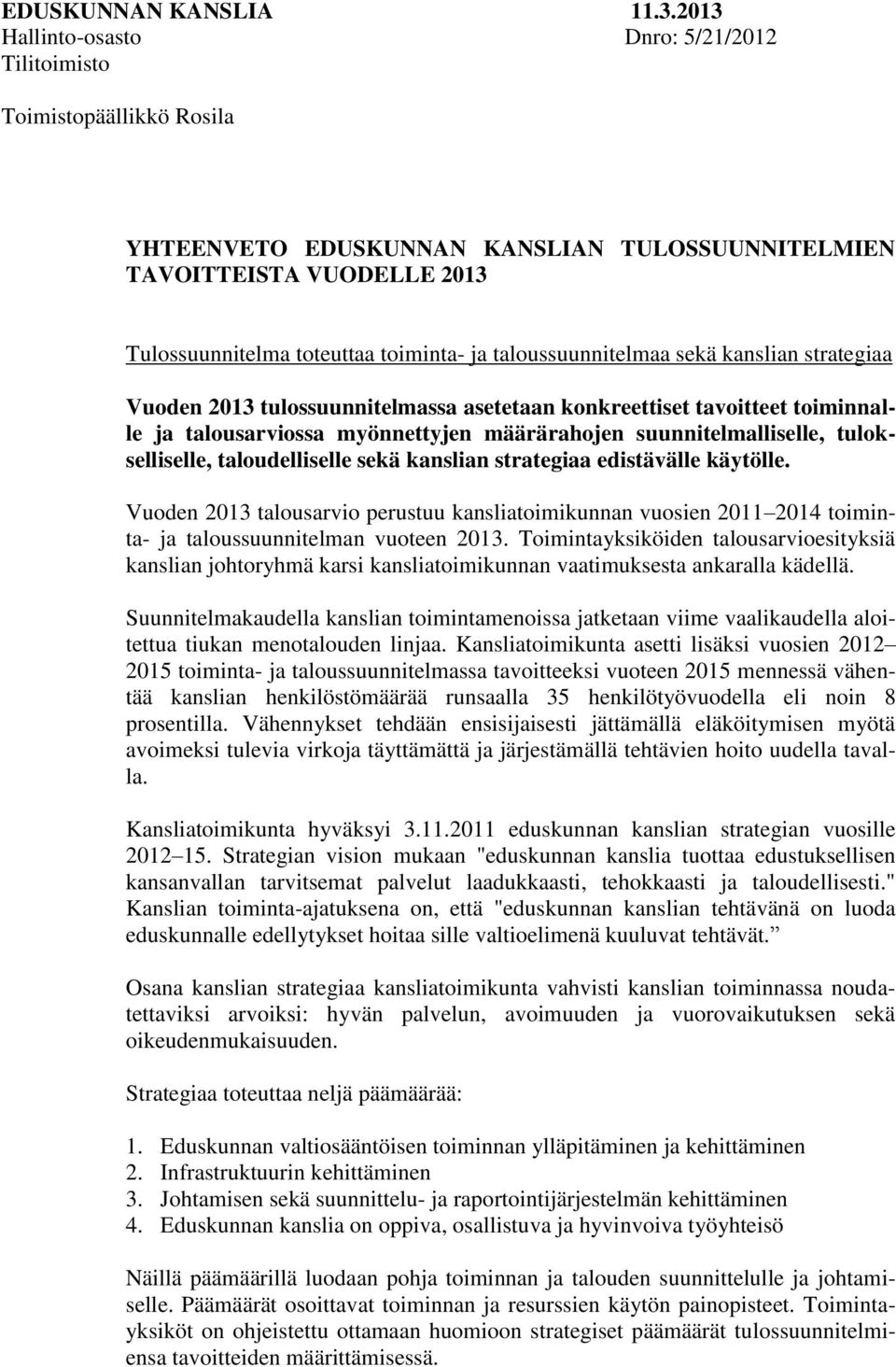 taloussuunnitelmaa sekä kanslian strategiaa Vuoden 2013 tulossuunnitelmassa asetetaan konkreettiset tavoitteet toiminnalle ja talousarviossa myönnettyjen määrärahojen suunnitelmalliselle,