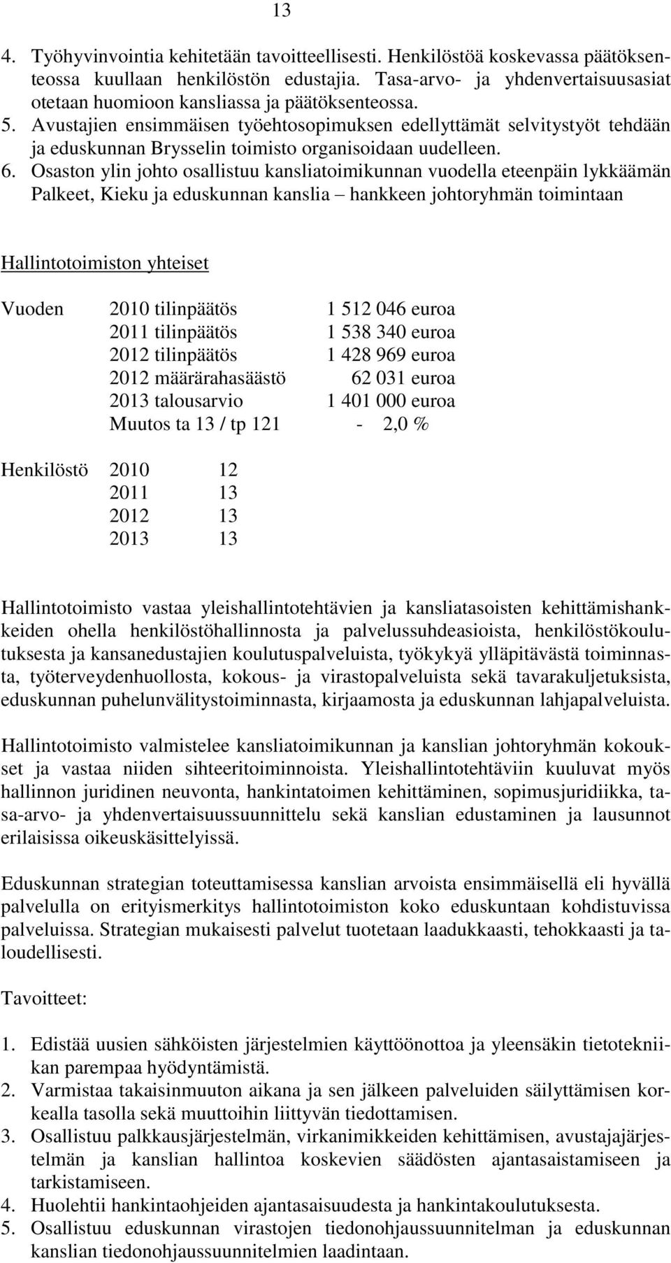 Avustajien ensimmäisen työehtosopimuksen edellyttämät selvitystyöt tehdään ja eduskunnan Brysselin toimisto organisoidaan uudelleen. 6.