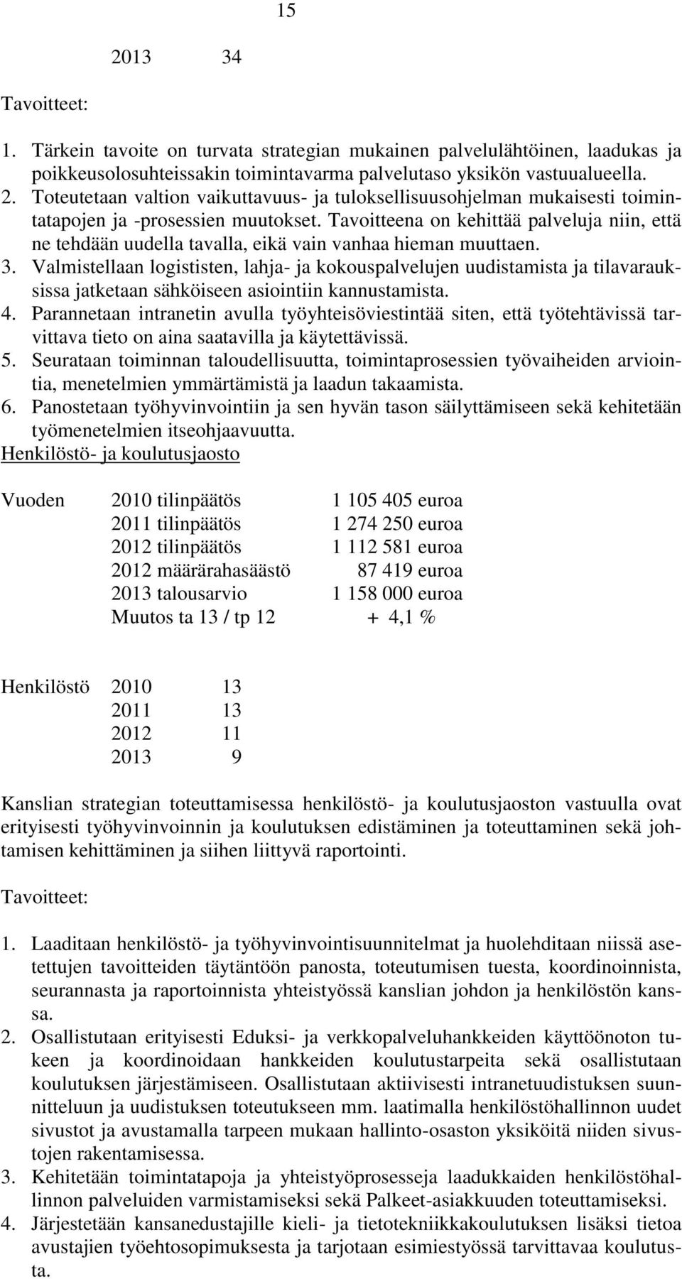 Valmistellaan logististen, lahja- ja kokouspalvelujen uudistamista ja tilavarauksissa jatketaan sähköiseen asiointiin kannustamista. 4.