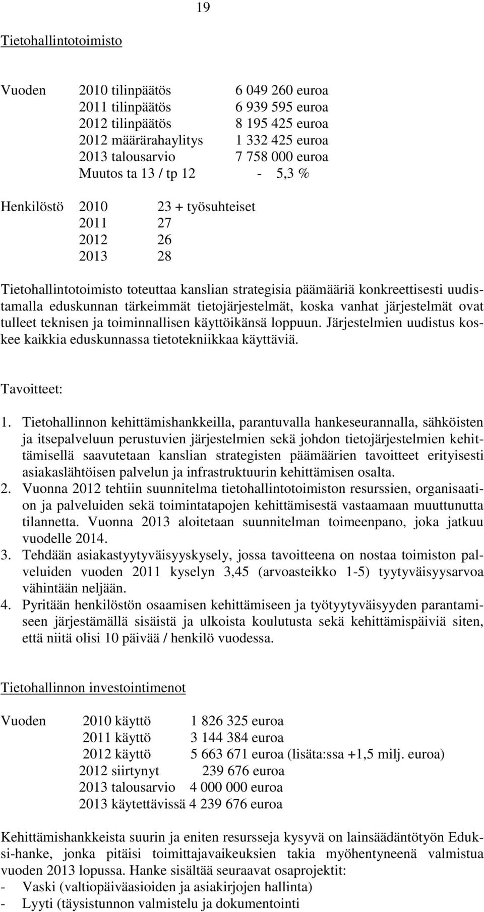 tärkeimmät tietojärjestelmät, koska vanhat järjestelmät ovat tulleet teknisen ja toiminnallisen käyttöikänsä loppuun. Järjestelmien uudistus koskee kaikkia eduskunnassa tietotekniikkaa käyttäviä. 1.