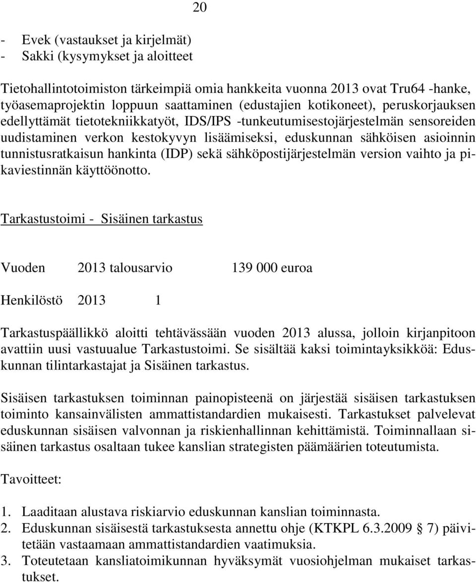 tunnistusratkaisun hankinta (IDP) sekä sähköpostijärjestelmän version vaihto ja pikaviestinnän käyttöönotto.