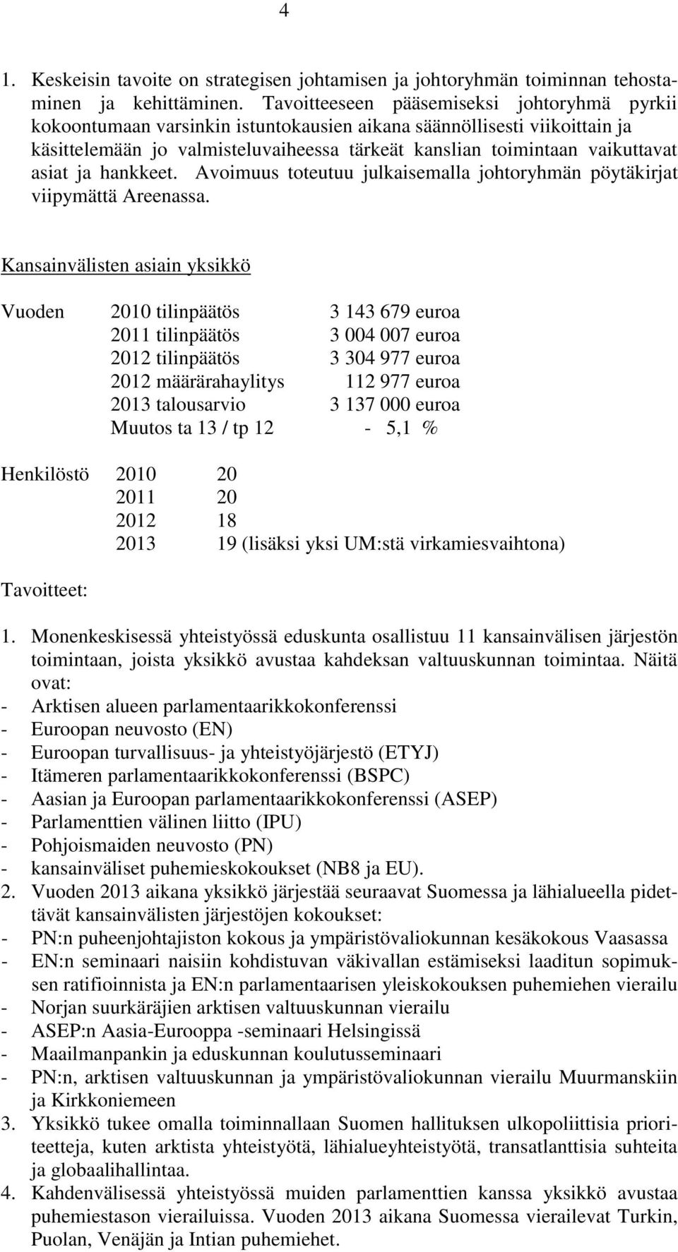 asiat ja hankkeet. Avoimuus toteutuu julkaisemalla johtoryhmän pöytäkirjat viipymättä Areenassa.