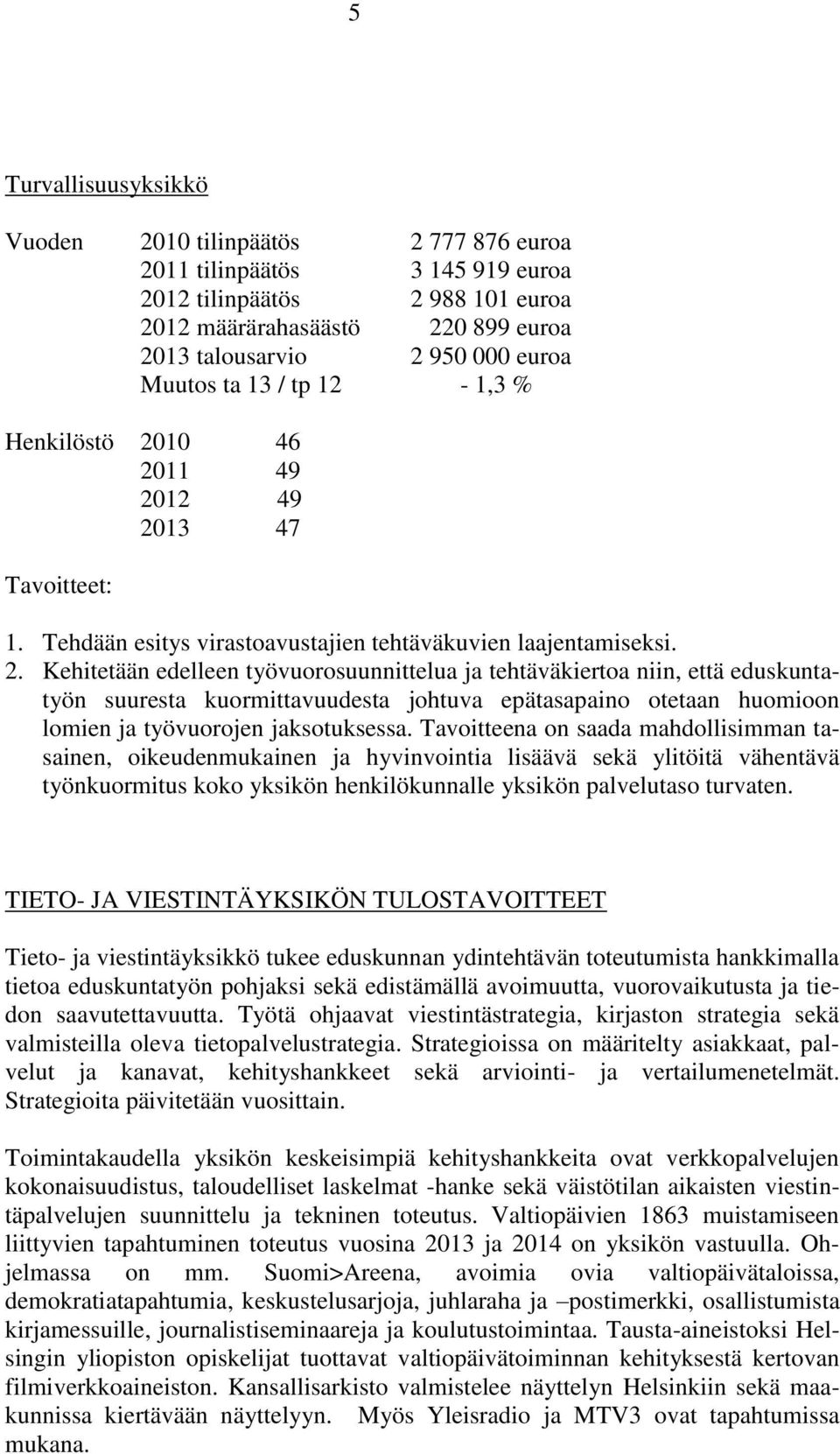 10 46 2011 49 2012 49 2013 47 1. Tehdään esitys virastoavustajien tehtäväkuvien laajentamiseksi. 2. Kehitetään edelleen työvuorosuunnittelua ja tehtäväkiertoa niin, että eduskuntatyön suuresta kuormittavuudesta johtuva epätasapaino otetaan huomioon lomien ja työvuorojen jaksotuksessa.