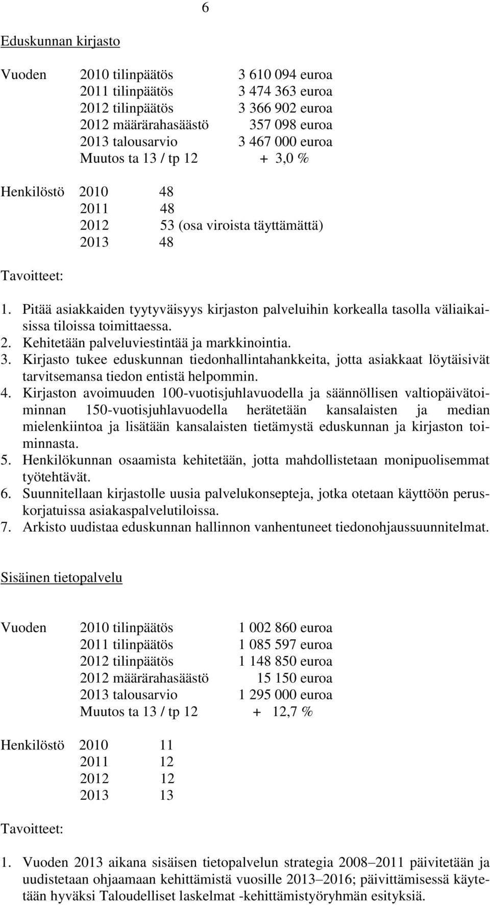 Pitää asiakkaiden tyytyväisyys kirjaston palveluihin korkealla tasolla väliaikaisissa tiloissa toimittaessa. 2. Kehitetään palveluviestintää ja markkinointia. 3.