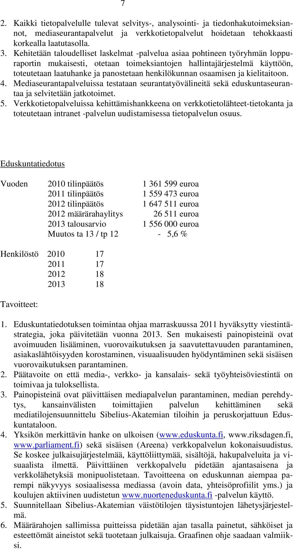 henkilökunnan osaamisen ja kielitaitoon. 4. Mediaseurantapalveluissa testataan seurantatyövälineitä sekä eduskuntaseurantaa ja selvitetään jatkotoimet. 5.