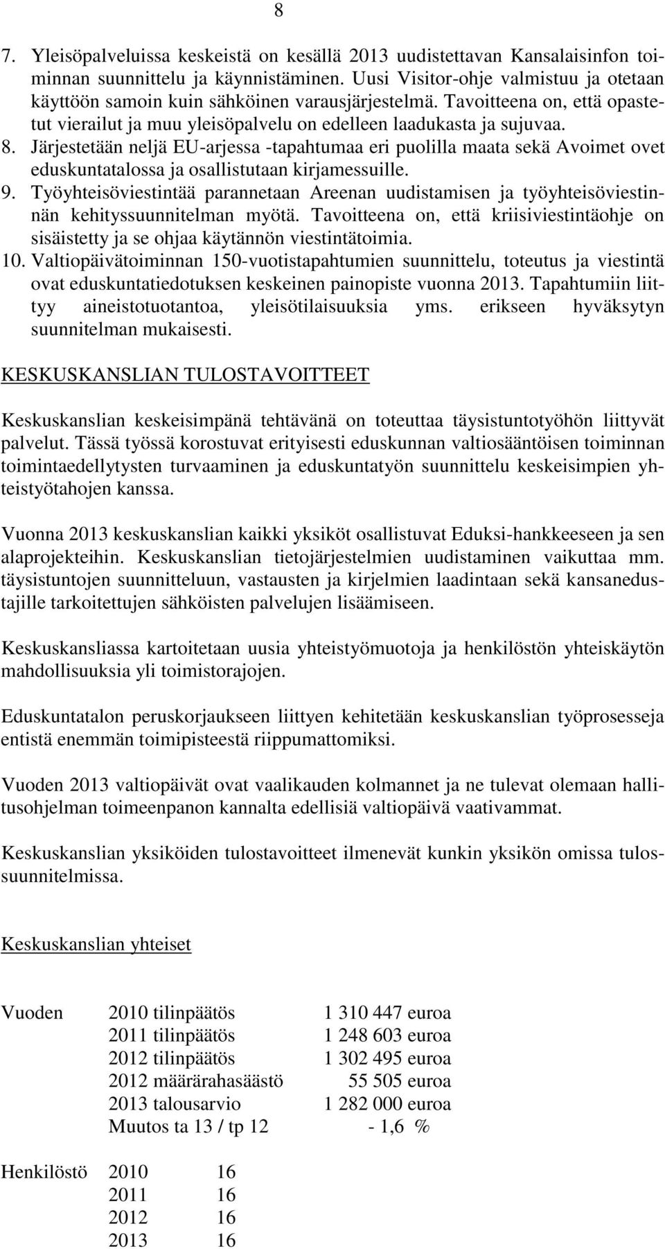 Järjestetään neljä EU-arjessa -tapahtumaa eri puolilla maata sekä Avoimet ovet eduskuntatalossa ja osallistutaan kirjamessuille. 9.