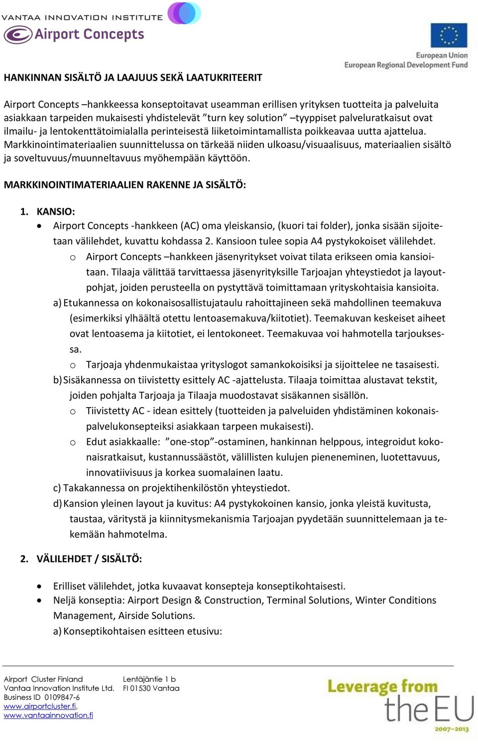 Markkinointimateriaalien suunnittelussa on tärkeää niiden ulkoasu/visuaalisuus, materiaalien sisältö ja soveltuvuus/muunneltavuus myöhempään käyttöön. MARKKINOINTIMATERIAALIEN RAKENNE JA SISÄLTÖ: 1.