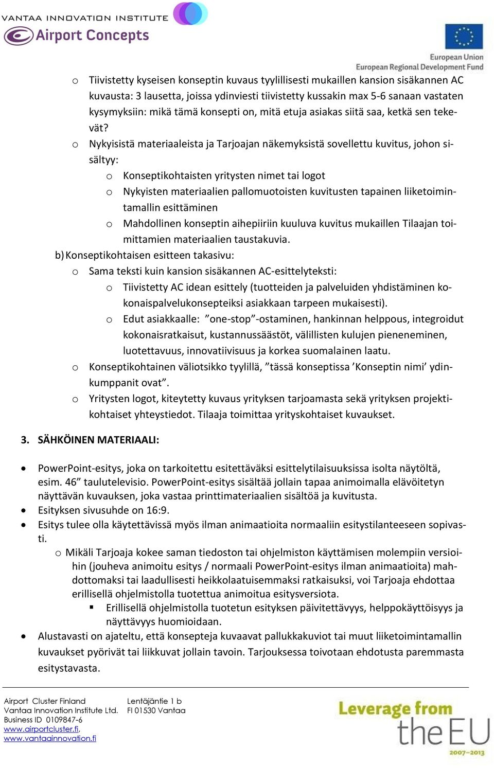 o Nykyisistä materiaaleista ja Tarjoajan näkemyksistä sovellettu kuvitus, johon sisältyy: o Konseptikohtaisten yritysten nimet tai logot o Nykyisten materiaalien pallomuotoisten kuvitusten tapainen