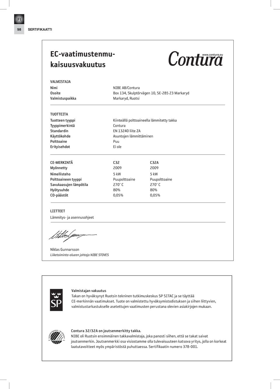 erityisehdot Kiinteällä polttoaineella lämmitetty takka Contura EN 13240 liite ZA Asuntojen lämmittäminen Puu Ei ole Ce-merKiNtä C32 C32a myönnetty 2009 2009 Nimellisteho 5 kw 5 kw Polttoaineen