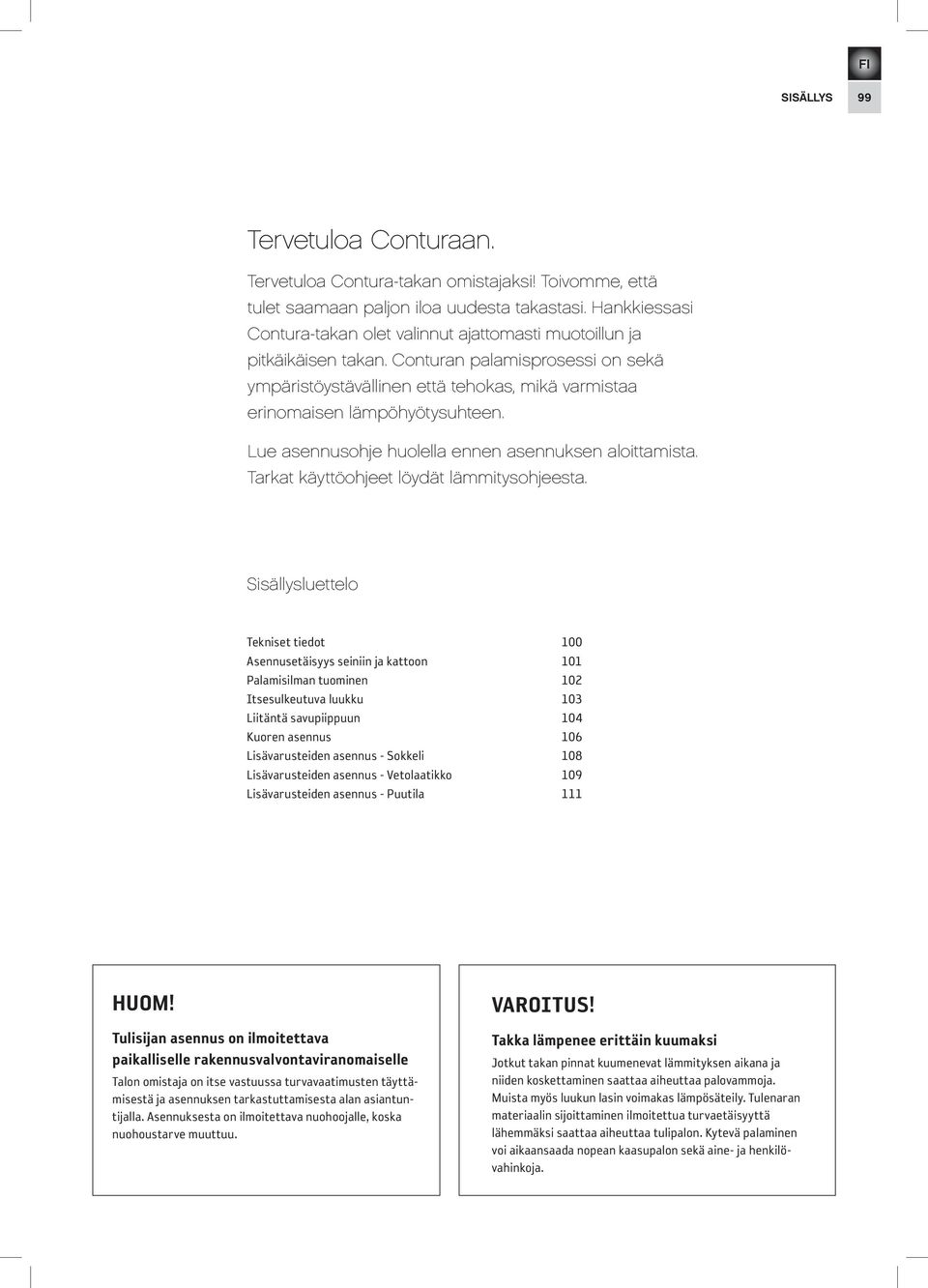 Conturan palamisprosessi on sekä ympäristöystävällinen että tehokas, mikä varmistaa erinomaisen lämpöhyötysuhteen. Lue asennusohje huolella ennen asennuksen aloittamista.