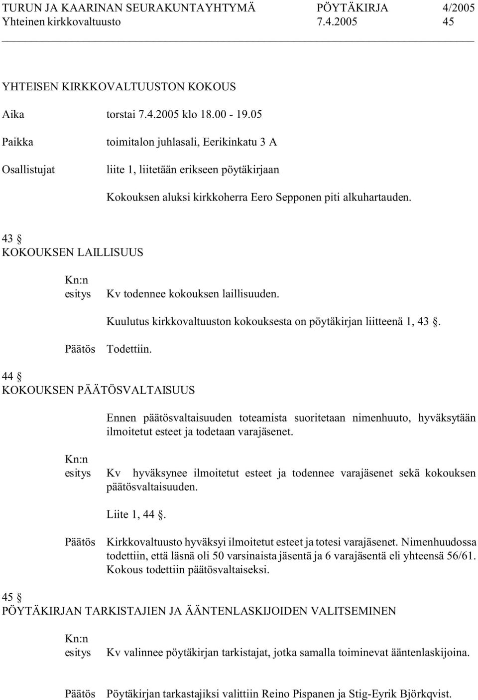 43 KOKOUKSEN LAILLISUUS Kv todennee kokouksen laillisuuden. Kuulutus kirkkovaltuuston kokouksesta on pöytäkirjan liitteenä 1, 43. Todettiin.