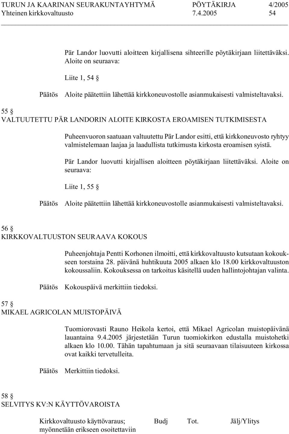 55 VALTUUTETTU PÄR LANDORIN ALOITE KIRKOSTA EROAMISEN TUTKIMISESTA Puheenvuoron saatuaan valtuutettu Pär Landor esitti, että kirkkoneuvosto ryhtyy valmistelemaan laajaa ja laadullista tutkimusta