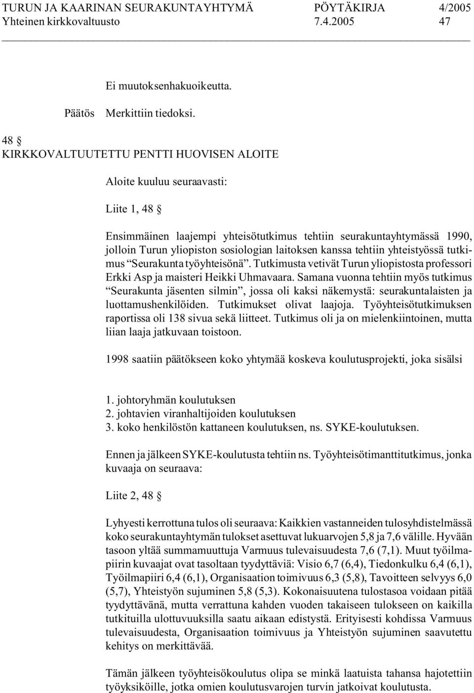 laitoksen kanssa tehtiin yhteistyössä tutkimus Seurakunta työyhteisönä. Tutkimusta vetivät Turun yliopistosta professori Erkki Asp ja maisteri Heikki Uhmavaara.