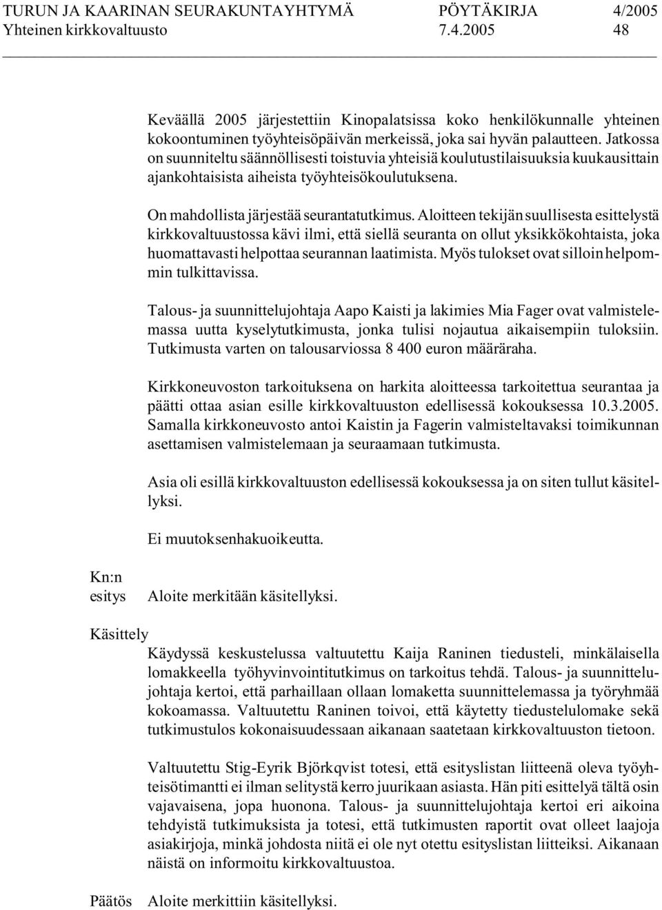 Aloitteen tekijän suullisesta esittelystä kirkkovaltuustossa kävi ilmi, että siellä seuranta on ollut yksikkökohtaista, joka huomattavasti helpottaa seurannan laatimista.