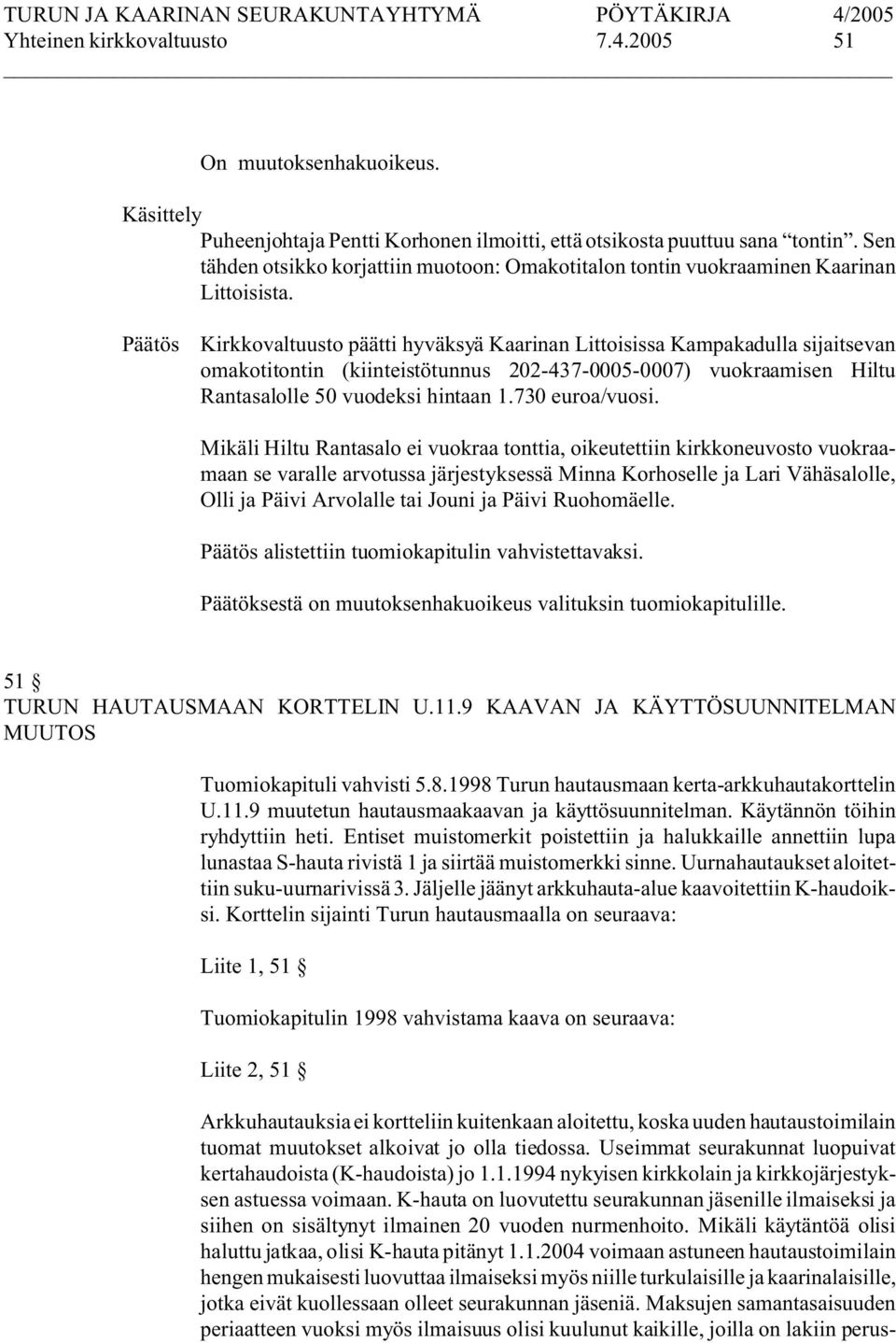 Kirkkovaltuusto päätti hyväksyä Kaarinan Littoisissa Kampakadulla sijaitsevan omakotitontin (kiinteistötunnus 202-437-0005-0007) vuokraamisen Hiltu Rantasalolle 50 vuodeksi hintaan 1.730 euroa/vuosi.