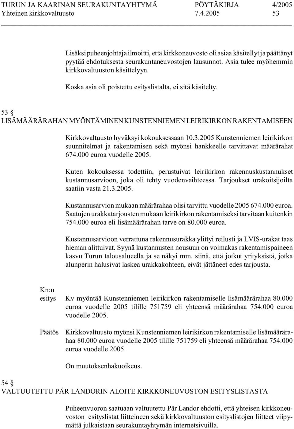 53 LISÄMÄÄRÄRAHAN MYÖNTÄMINEN KUNSTENNIEMEN LEIRIKIRKON RAKENTAMISEEN Kirkkovaltuusto hyväksyi kokouksessaan 10.3.2005 Kunstenniemen leirikirkon suunnitelmat ja rakentamisen sekä myönsi hankkeelle tarvittavat määrärahat 674.