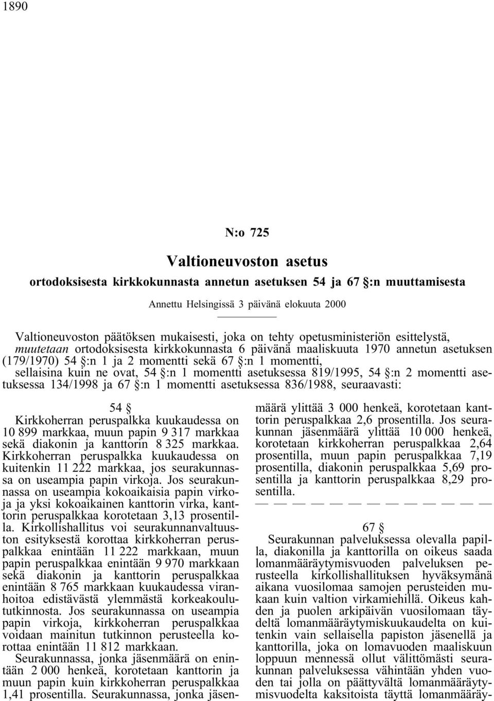 ovat, 54 :n 1 momentti asetuksessa 819/1995, 54 :n 2 momentti asetuksessa 134/1998 ja 67 :n 1 momentti asetuksessa 836/1988, seuraavasti: 54 Kirkkoherran peruspalkka kuukaudessa on 10 899 markkaa,