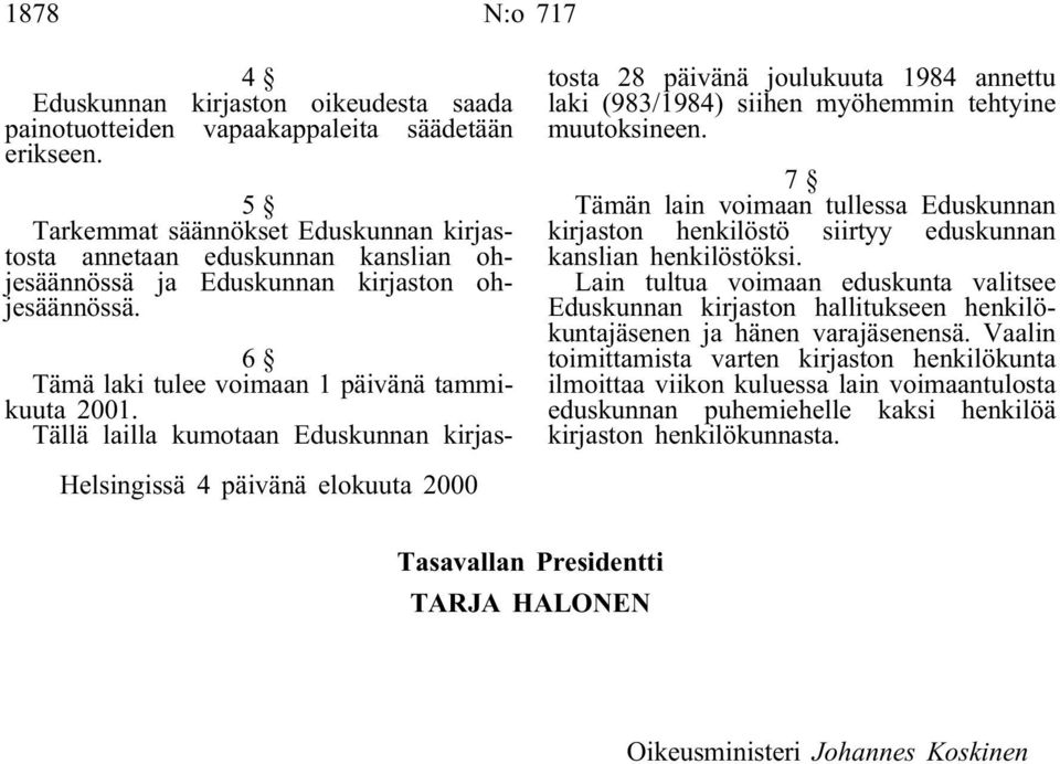 Tällä lailla kumotaan Eduskunnan kirjastosta 28 päivänä joulukuuta 1984 annettu laki (983/1984) siihen myöhemmin tehtyine muutoksineen.