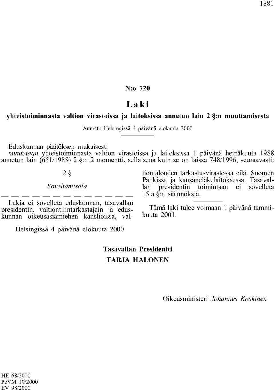 sovelleta eduskunnan, tasavallan presidentin, valtiontilintarkastajain ja eduskunnan oikeusasiamiehen kanslioissa, valtiontalouden tarkastusvirastossa eikä Suomen Pankissa ja kansaneläkelaitoksessa.