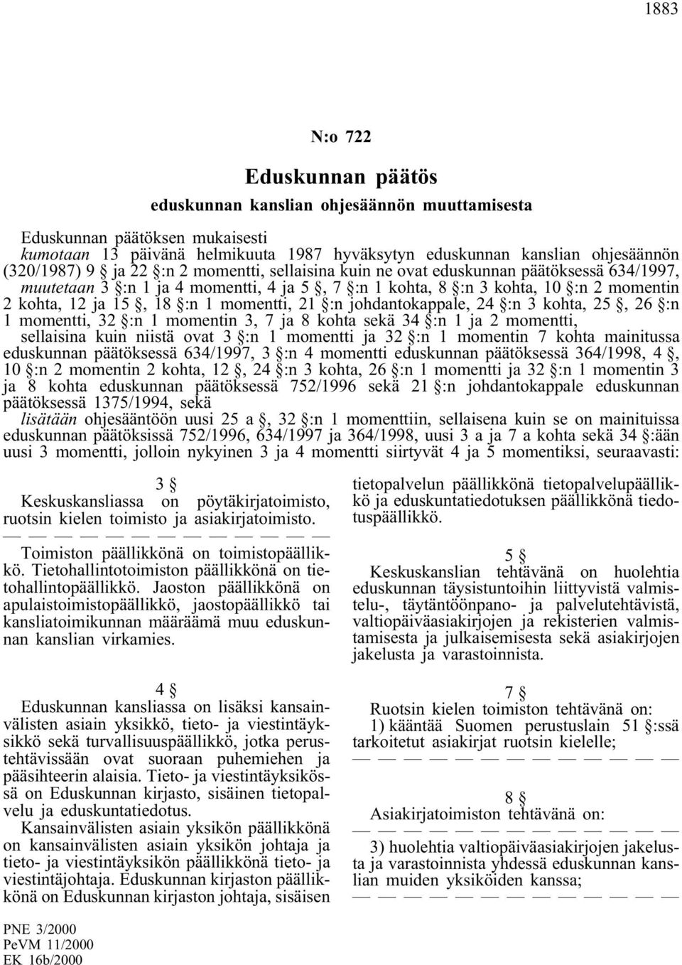 momentti, 21 :n johdantokappale, 24 :n 3 kohta, 25, 26 :n 1 momentti, 32 :n 1 momentin 3, 7 ja 8 kohta sekä 34 :n 1 ja 2 momentti, sellaisina kuin niistä ovat 3 :n 1 momentti ja 32 :n 1 momentin 7