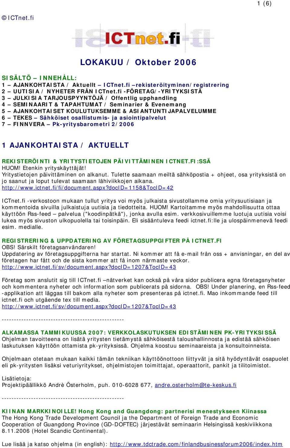 osallistumis- ja asiointipalvelut 7 FINNVERA Pk-yritysbarometri 2/2006 1 AJANKOHTAISTA / AKTUELLT REKISTERÖINTI & YRITYSTIETOJEN PÄIVITTÄMINEN ICTNET.FI:SSÄ HUOM! Etenkin yrityskäyttäjät!