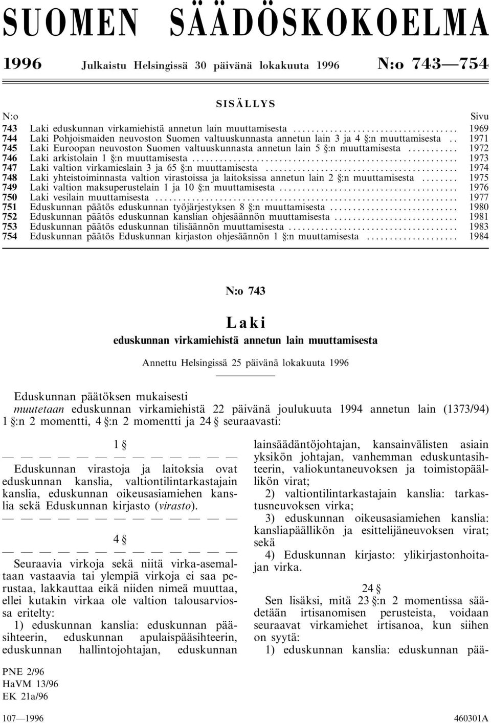 .. 1972 746 Laki arkistolain 1 :n muuttamisesta... 1973 747 Laki valtion virkamieslain 3 ja 65 :n muuttamisesta.