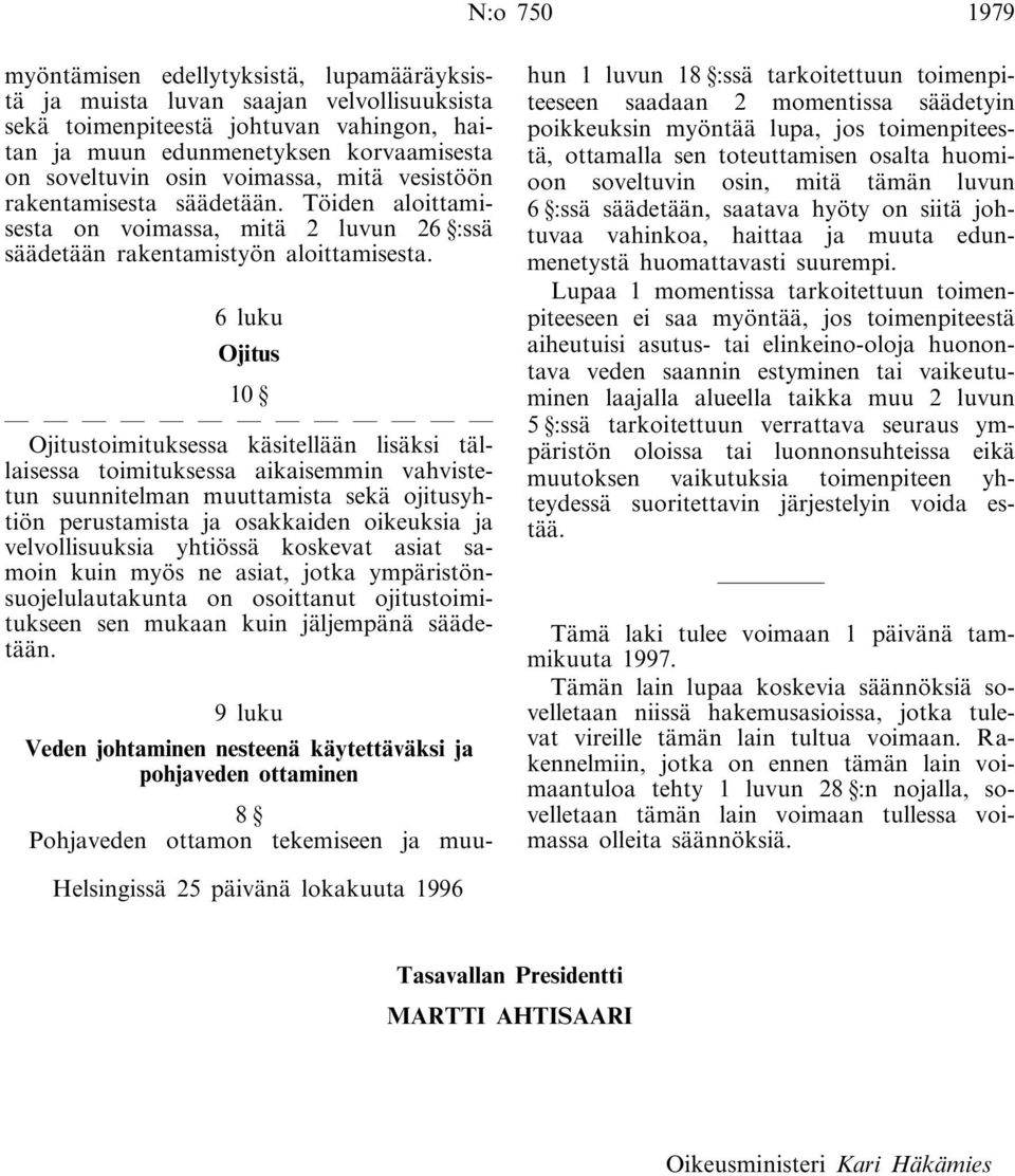 6 luku Ojitus 10 Ojitustoimituksessa käsitellään lisäksi tällaisessa toimituksessa aikaisemmin vahvistetun suunnitelman muuttamista sekä ojitusyhtiön perustamista ja osakkaiden oikeuksia ja