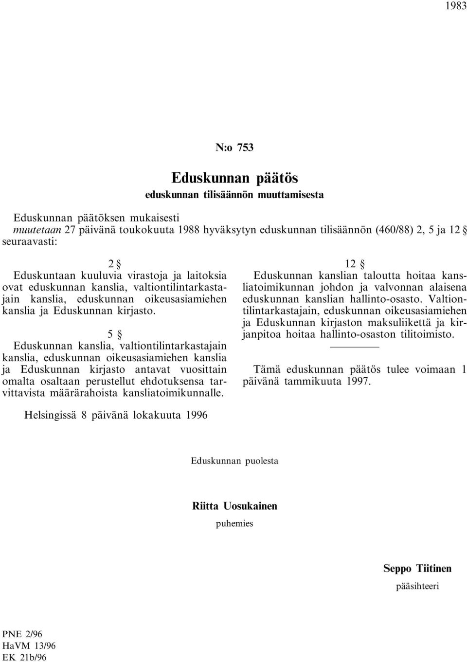 5 Eduskunnan kanslia, valtiontilintarkastajain kanslia, eduskunnan oikeusasiamiehen kanslia ja Eduskunnan kirjasto antavat vuosittain omalta osaltaan perustellut ehdotuksensa tarvittavista