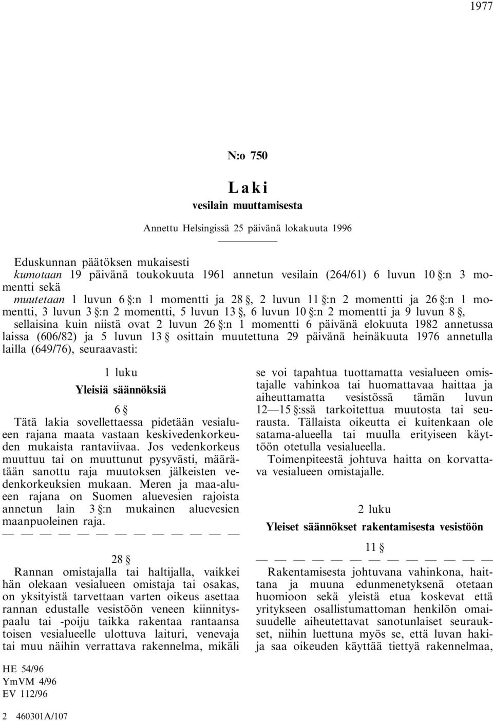 päivänä elokuuta 1982 annetussa laissa (606/82) ja 5 luvun 13 osittain muutettuna 29 päivänä heinäkuuta 1976 annetulla lailla (649/76), seuraavasti: 1 luku Yleisiä säännöksiä 6 Tätä lakia