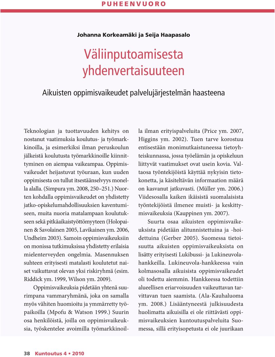 Oppimisvaikeudet heijastuvat työuraan, kun uuden oppimisesta on tullut itsestäänselvyys monella alalla. (Simpura ym. 2008, 250 251.