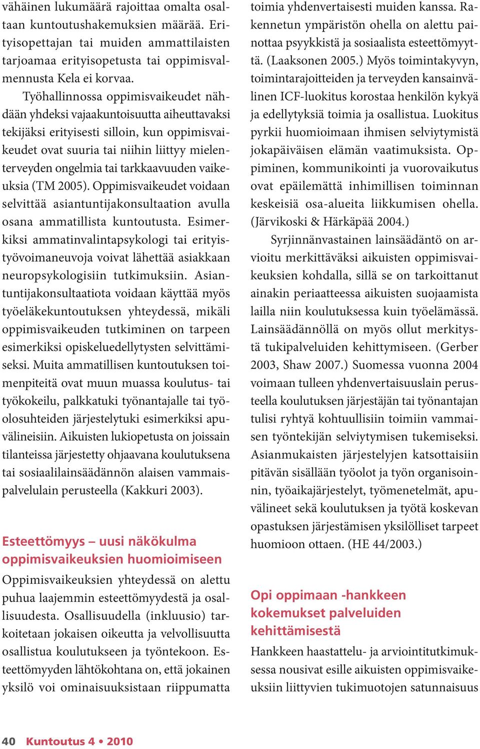 tarkkaavuuden vaikeuksia (TM 2005). Oppimisvaikeudet voidaan selvittää asiantuntijakonsultaation avulla osana ammatillista kuntoutusta.