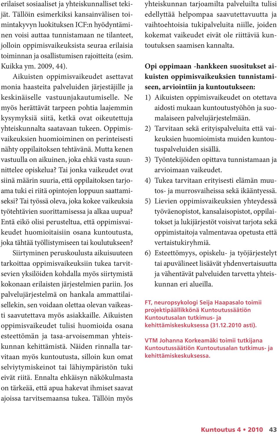 rajoitteita (esim. Kuikka ym. 2009, 44). Aikuisten oppimisvaikeudet asettavat monia haasteita palveluiden järjestäjille ja keskinäiselle vastuunjakautumiselle.