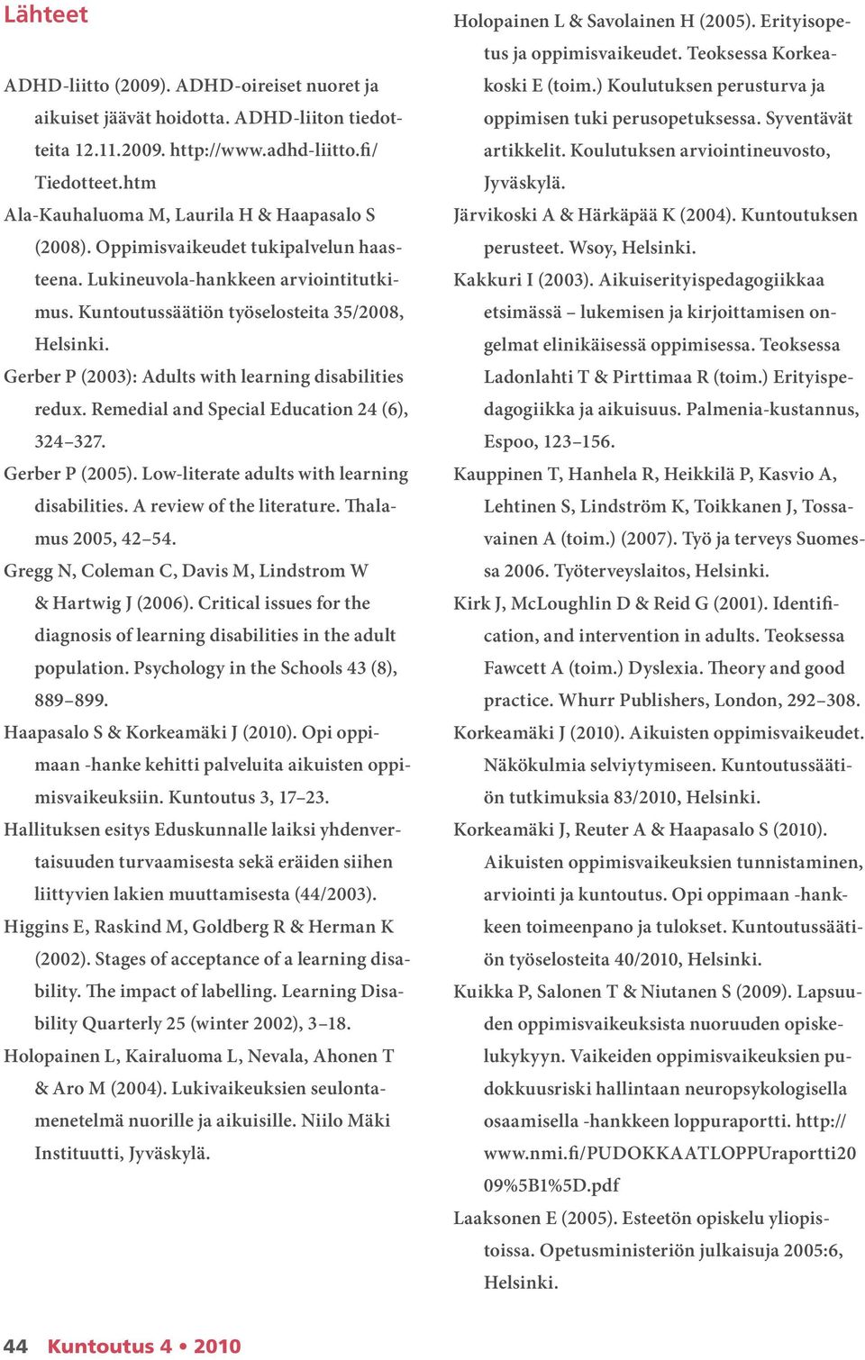 Gerber P (2003): Adults with learning disabilities redux. Remedial and Special Education 24 (6), 324 327. Gerber P (2005). Low-literate adults with learning disabilities. A review of the literature.