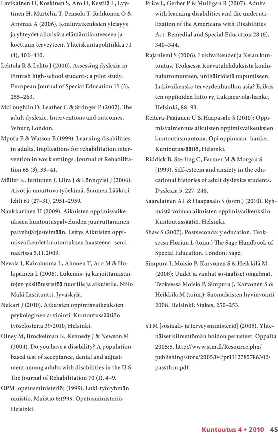 McLoughlin D, Leather C & Stringer P (2002). The adult dyslexic. Interventions and outcomes. Whurr, London. Mpofu E & Watson E (1999). Learning disabilities in adults.