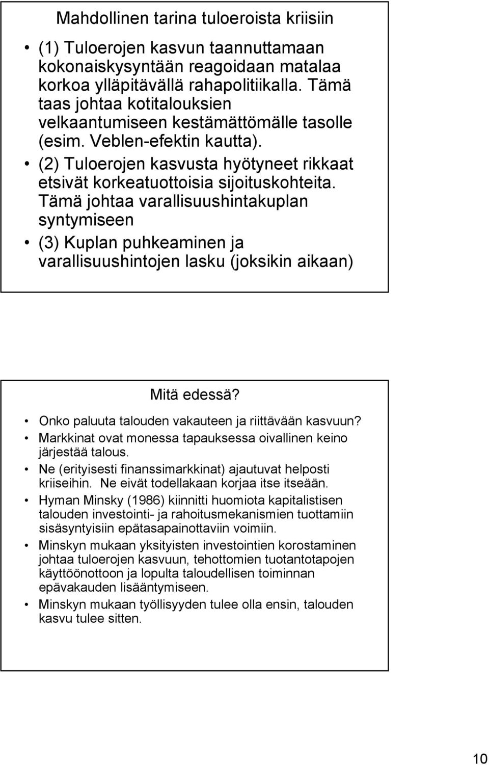 Tämä johtaa varallisuushintakuplan syntymiseen (3) Kuplan puhkeaminen ja varallisuushintojen lasku (joksikin aikaan) Mitä edessä? Onko paluuta talouden vakauteen ja riittävään kasvuun?