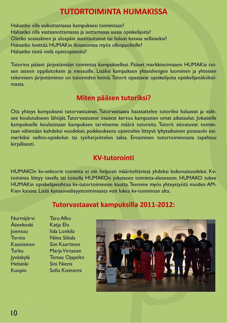 Pääset markkinoimaann HUMAKia toisen asteen oppilaitoksiin ja messuille. Lisäksi kampuksen yhteishengen luominen ja yhteisen tekemisen järjestäminen on tutoreiden heiniä.