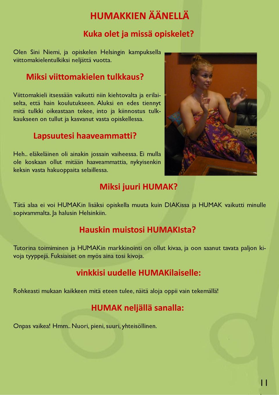 Ei mulla ole koskaan ollut mitään haaveammattia, nykyisenkin keksin vasta hakuoppaita selaillessa.