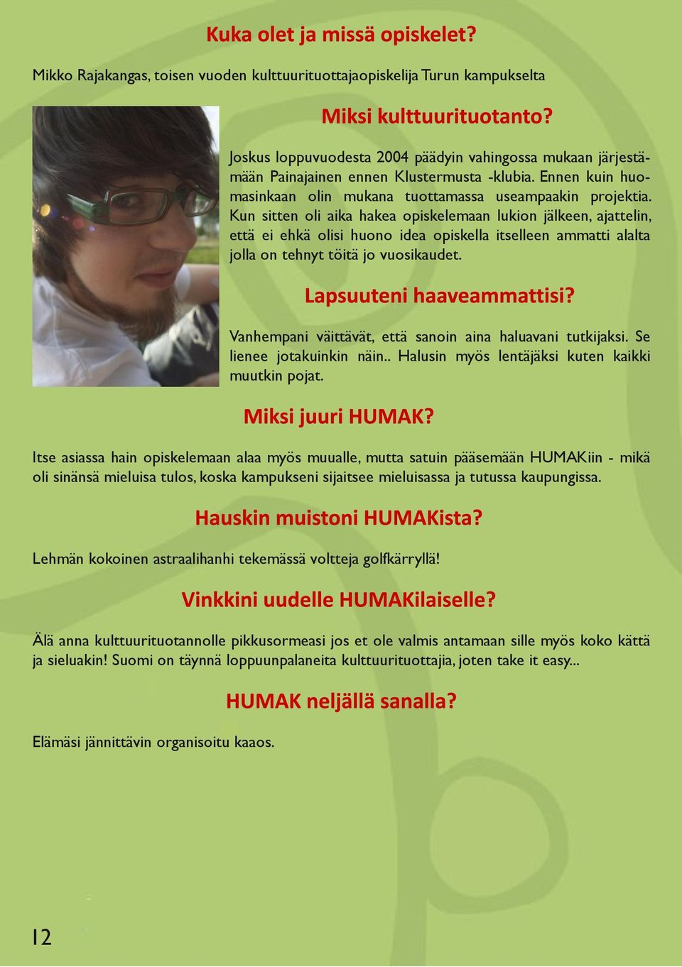 Kun sitten oli aika hakea opiskelemaan lukion jälkeen, ajattelin, että ei ehkä olisi huono idea opiskella itselleen ammatti alalta jolla on tehnyt töitä jo vuosikaudet.