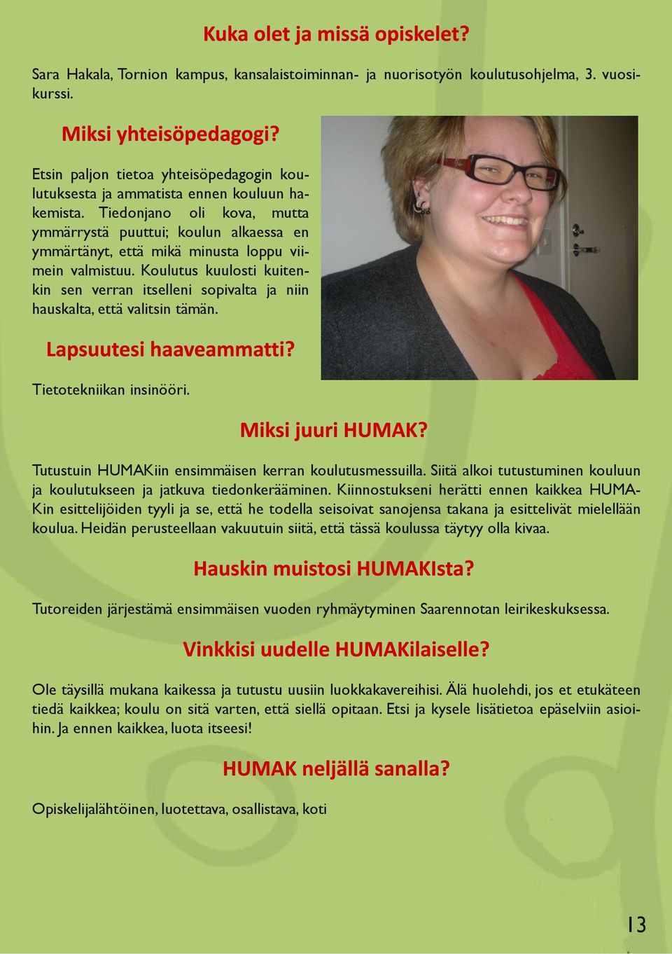 Koulutus kuulosti kuitenkin sen verran itselleni sopivalta ja niin hauskalta, että valitsin tämän. Tietotekniikan insinööri. Tutustuin HUMAKiin ensimmäisen kerran koulutusmessuilla.