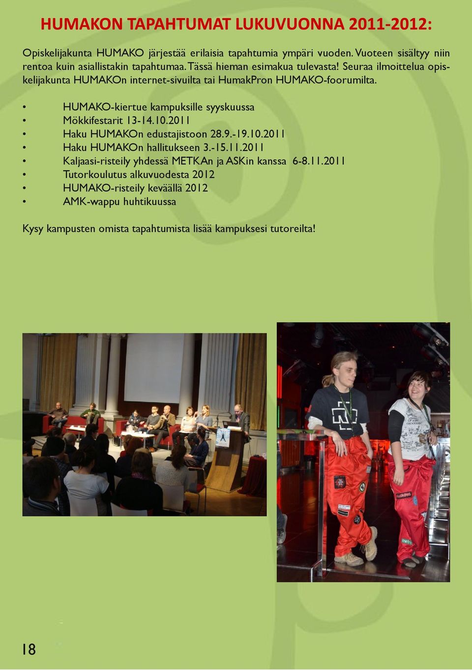HUMAKO-kiertue kampuksille syyskuussa Mökkifestarit 13-14.10.2011 Haku HUMAKOn edustajistoon 28.9.-19.10.2011 Haku HUMAKOn hallitukseen 3.-15.11.2011 Kaljaasi-risteily yhdessä METKAn ja ASKin kanssa 6-8.