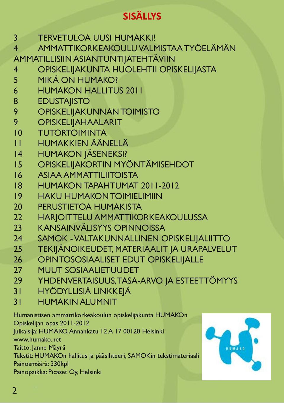 15 OPISKELIJAKORTIN MYÖNTÄMISEHDOT 16 ASIAA AMMATTILIITOISTA 18 HUMAKON TAPAHTUMAT 2011-2012 19 HAKU HUMAKON TOIMIELIMIIN 20 PERUSTIETOA HUMAKISTA 22 HARJOITTELU AMMATTIKORKEAKOULUSSA 23