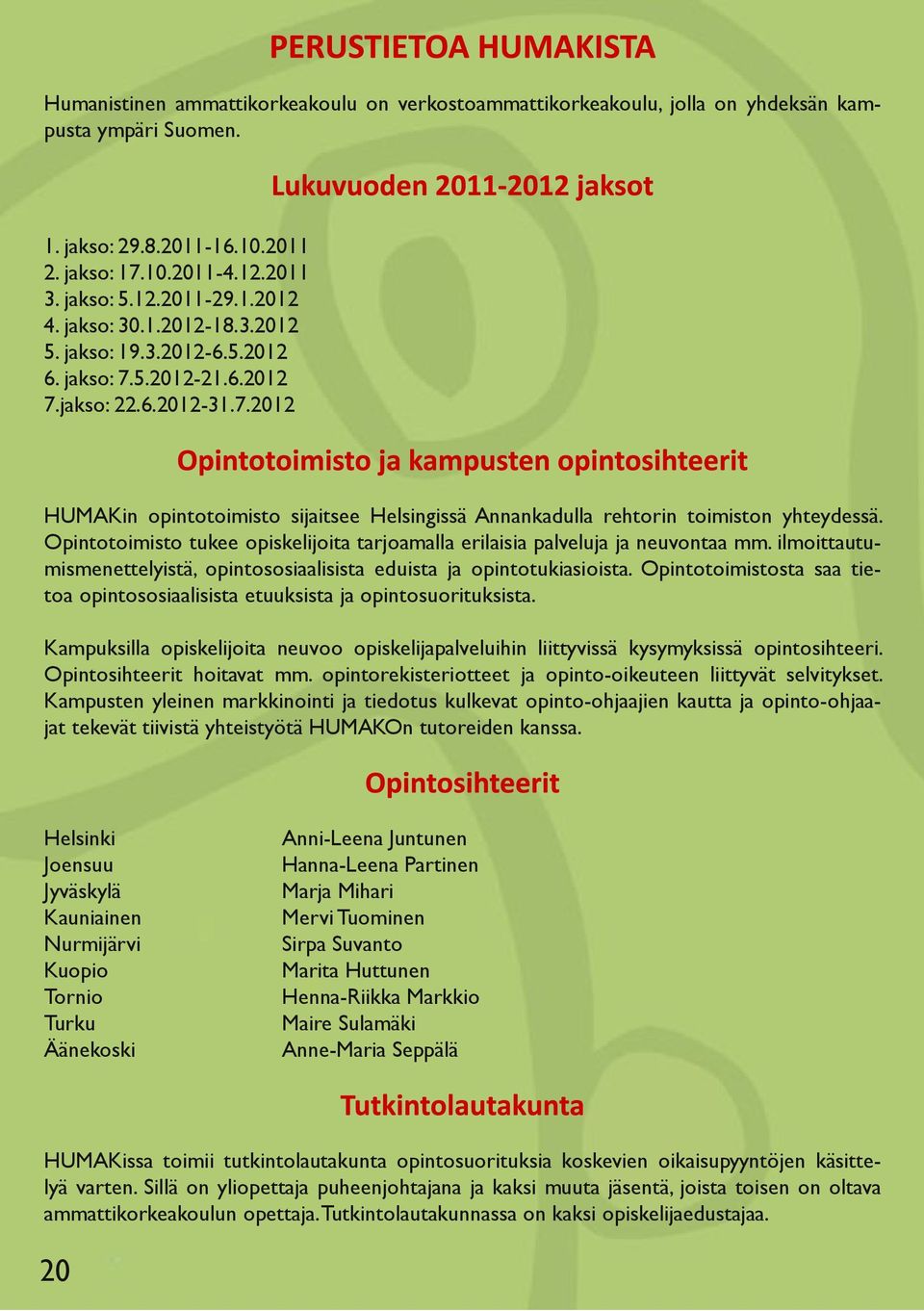 Opintotoimisto tukee opiskelijoita tarjoamalla erilaisia palveluja ja neuvontaa mm. ilmoittautumismenettelyistä, opintososiaalisista eduista ja opintotukiasioista.