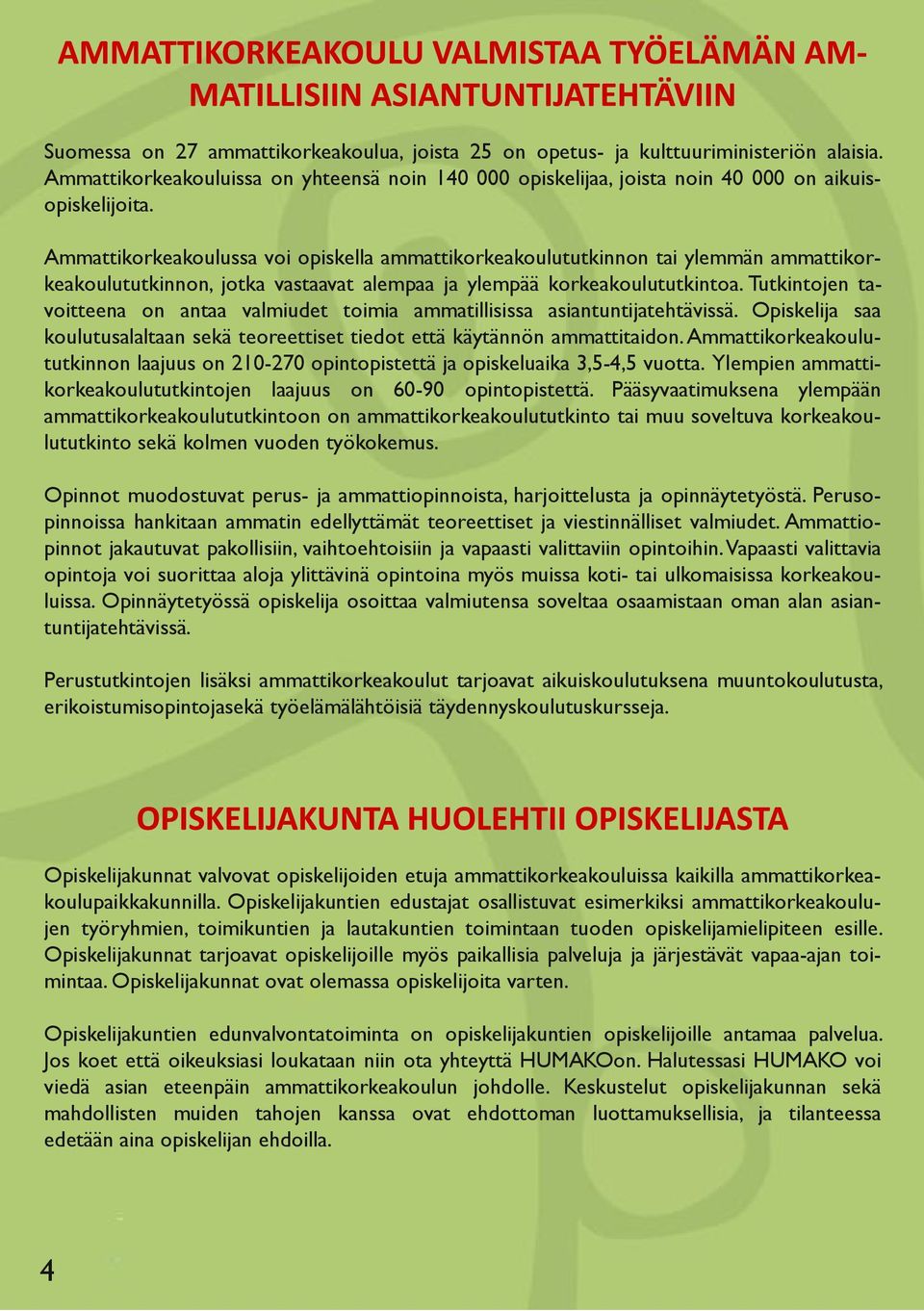 Tutkintojen tavoitteena on antaa valmiudet toimia ammatillisissa asiantuntijatehtävissä. Opiskelija saa koulutusalaltaan sekä teoreettiset tiedot että käytännön ammattitaidon.