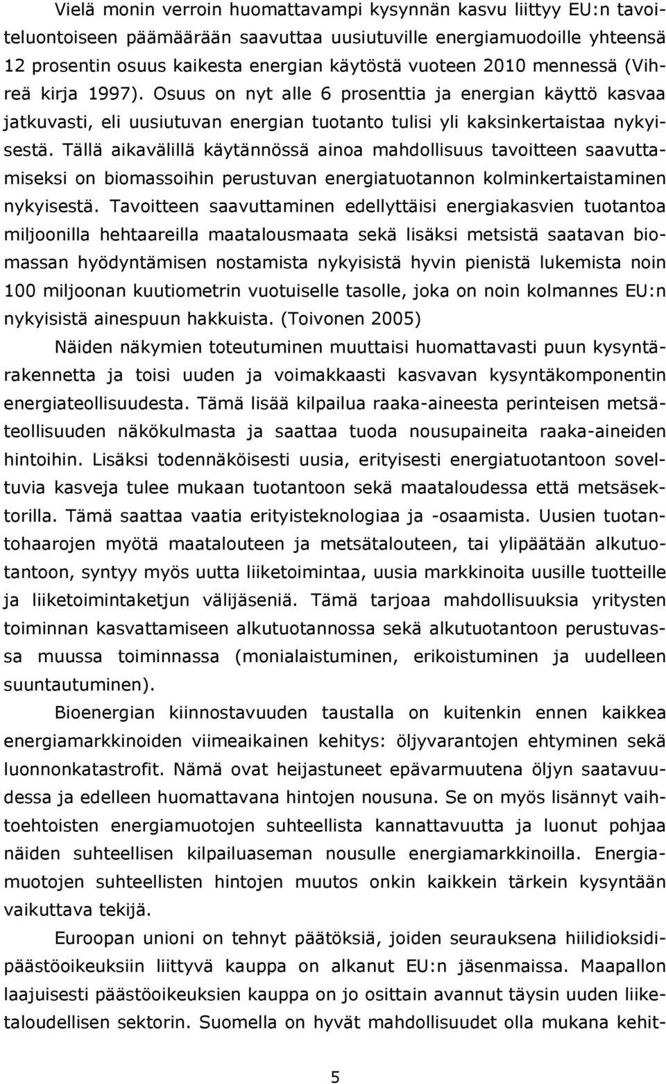 Tällä aikavälillä käytännössä ainoa mahdollisuus tavoitteen saavuttamiseksi on biomassoihin perustuvan energiatuotannon kolminkertaistaminen nykyisestä.