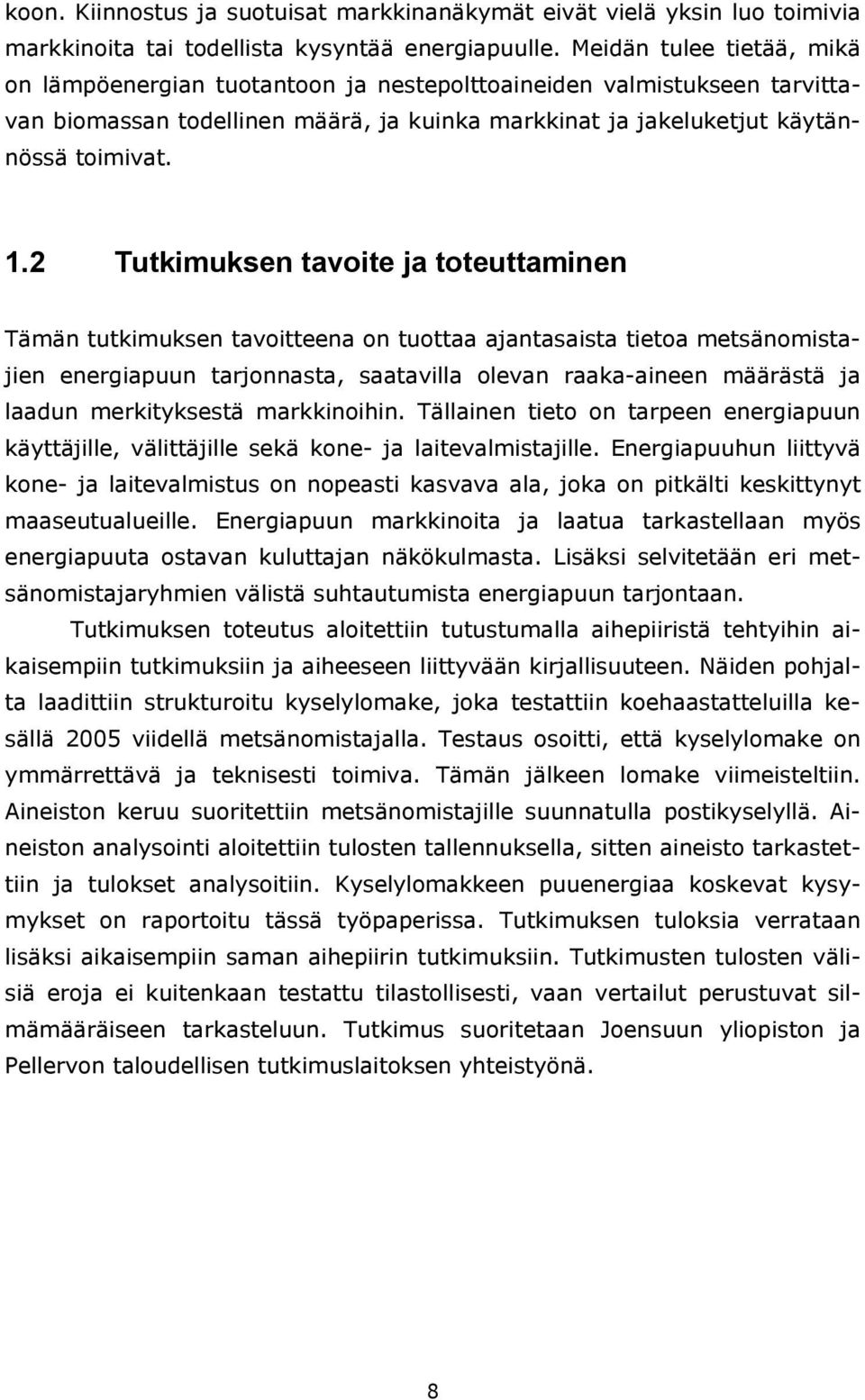 2 Tutkimuksen tavoite ja toteuttaminen Tämän tutkimuksen tavoitteena on tuottaa ajantasaista tietoa metsänomistajien energiapuun tarjonnasta, saatavilla olevan raaka-aineen määrästä ja laadun