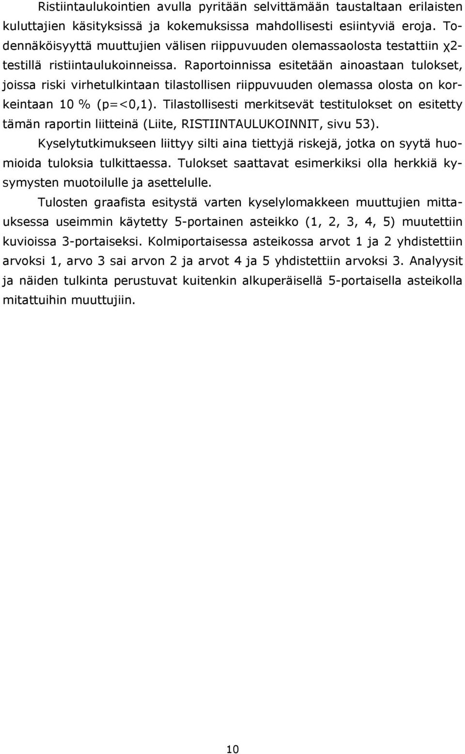 Raportoinnissa esitetään ainoastaan tulokset, joissa riski virhetulkintaan tilastollisen riippuvuuden olemassa olosta on korkeintaan 10 % (p=<0,1).