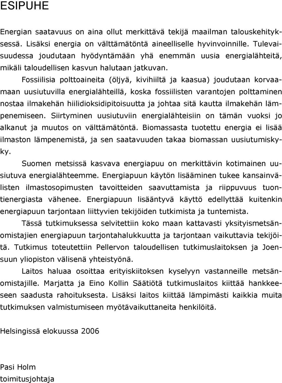 Fossiilisia polttoaineita (öljyä, kivihiiltä ja kaasua) joudutaan korvaamaan uusiutuvilla energialähteillä, koska fossiilisten varantojen polttaminen nostaa ilmakehän hiilidioksidipitoisuutta ja